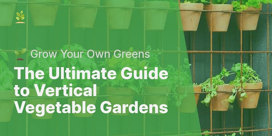 The Ultimate Guide to Vertical Vegetable Gardens - 🌱 Grow Your Own Greens